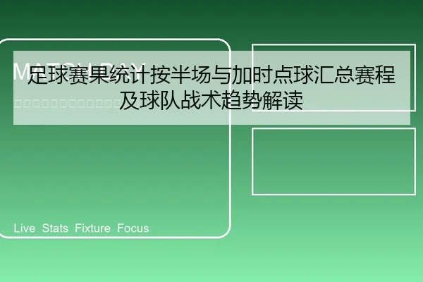 足球赛果统计按半场与加时点球汇总赛程及球队战术趋势解读